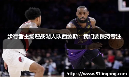 步行者主场迎战湖人队西蒙斯：我们要保持专注