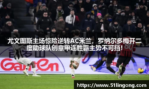 尤文图斯主场惊险逆转AC米兰，罗纳尔多梅开二度助球队创意甲连胜霸主势不可挡!