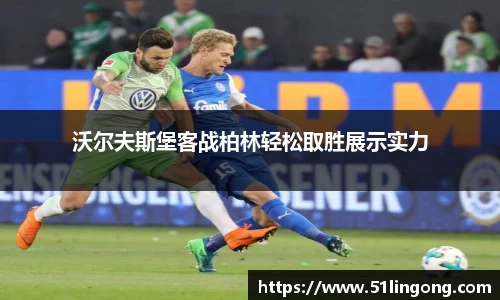 沃尔夫斯堡客战柏林轻松取胜展示实力