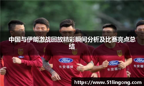 中国与伊朗激战回放精彩瞬间分析及比赛亮点总结