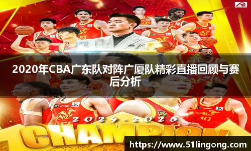 2020年CBA广东队对阵广厦队精彩直播回顾与赛后分析