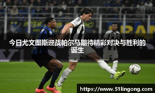 今日尤文图斯迎战帕尔马期待精彩对决与胜利的诞生