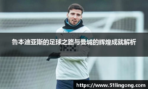 鲁本迪亚斯的足球之路与曼城的辉煌成就解析