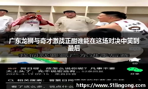 广东龙狮与奇才激战正酣谁能在这场对决中笑到最后