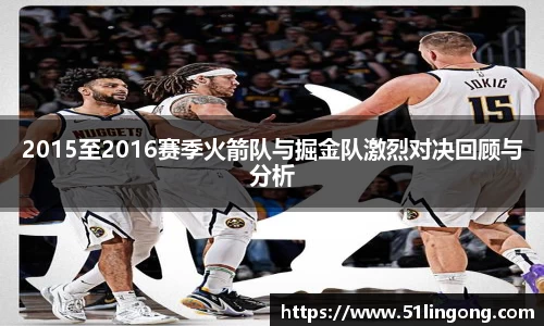 2015至2016赛季火箭队与掘金队激烈对决回顾与分析