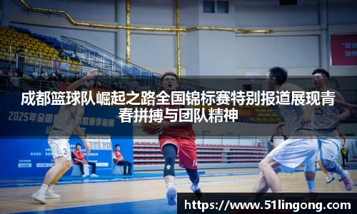 成都篮球队崛起之路全国锦标赛特别报道展现青春拼搏与团队精神