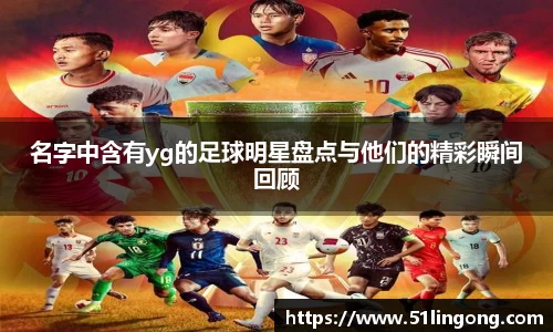 名字中含有yg的足球明星盘点与他们的精彩瞬间回顾